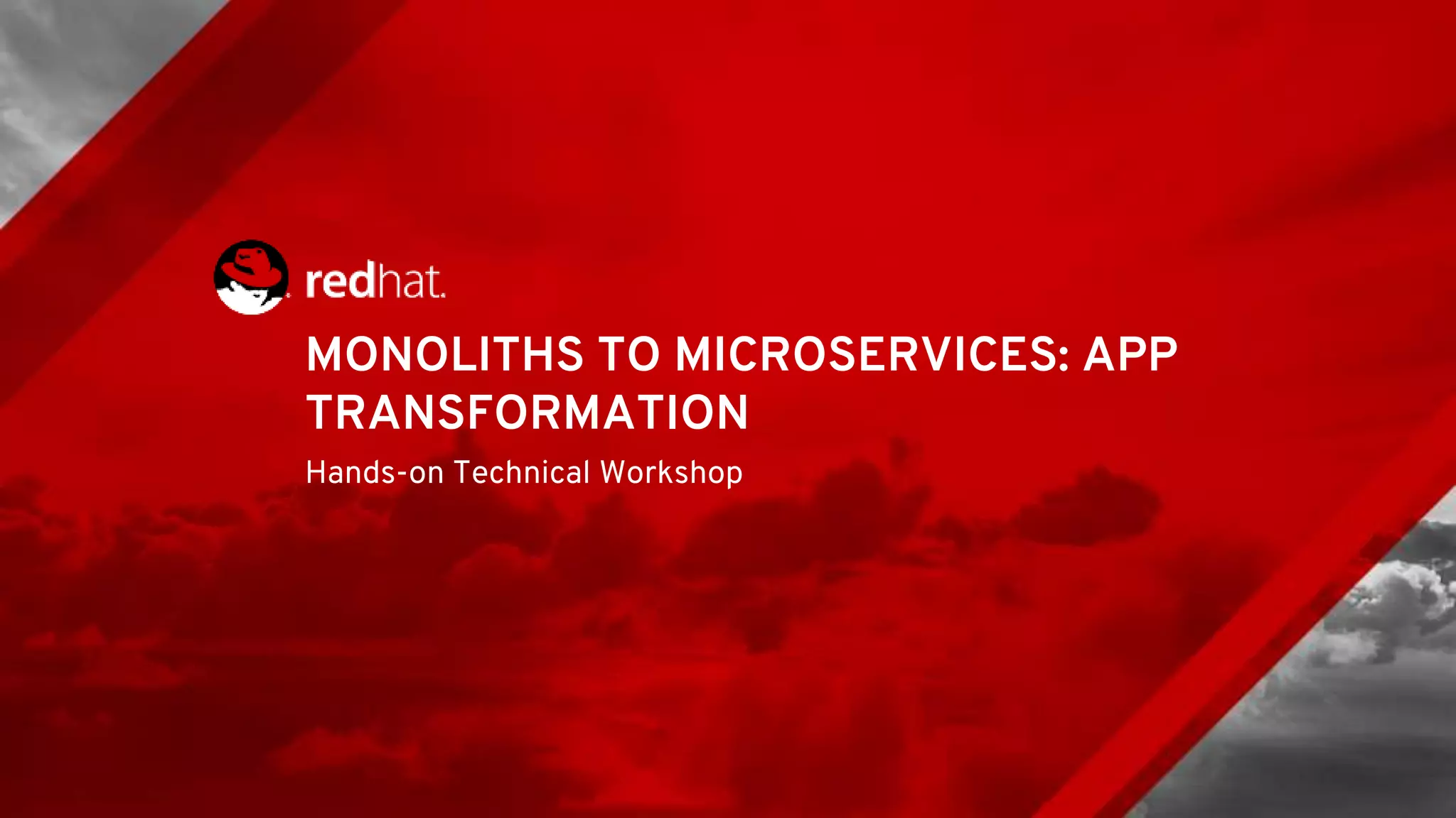 MONOLITHS TO MICROSERVICES: APP
TRANSFORMATION
Hands-on Technical Workshop
 