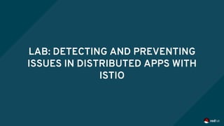 LAB: DETECTING AND PREVENTING
ISSUES IN DISTRIBUTED APPS WITH
ISTIO
 