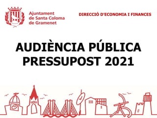 DIRECCIÓ D’ECONOMIA I FINANCES
AUDIÈNCIA PÚBLICA
PRESSUPOST 2021
 