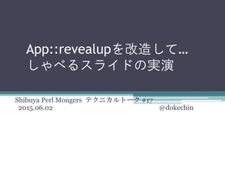 App::revealupを改造して…
しゃべるスライドの実演
Shibuya Perl Mongers テクニカルトーク #17
2015.06.02 @dokechin
 