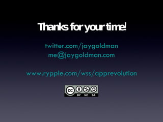 Thanks for your time! twitter.com/jaygoldman [email_address] www.rypple.com/wss/apprevolution 