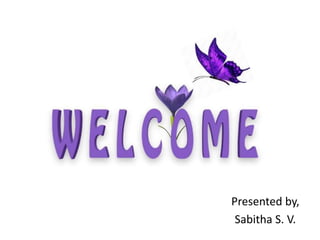 Presented by,
Sabitha S. V.
 