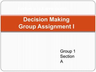 Factors which contributed…

 Decision Making
Group Assignment I



                    Group 1
                    Section
                    A
 