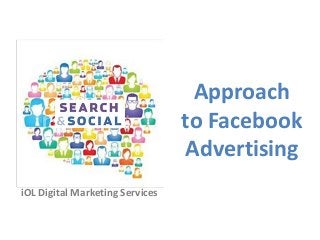 iOL Digital Marketing Services
Approach
to Facebook
Advertising
 