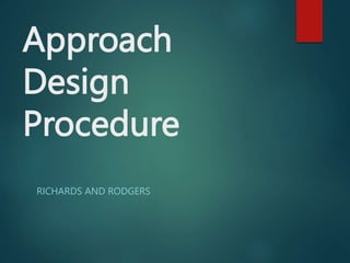 Approach
Design
Procedure
RICHARDS AND RODGERS
 