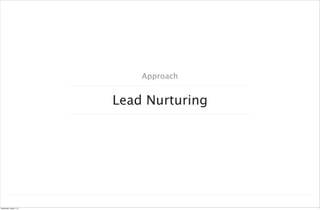 Approach
Lead Nurturing
1Wednesday, August 7, 13
 