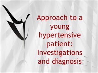 Approach to a
young
hypertensive
patient:
Investigations
and diagnosis
 