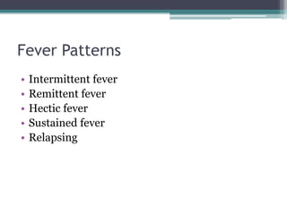Fever Patterns
• Intermittent fever
• Remittent fever
• Hectic fever
• Sustained fever
• Relapsing
 