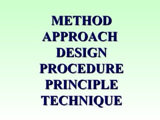 METHOD APPROACH  DESIGN PROCEDURE PRINCIPLE TECHNIQUE 