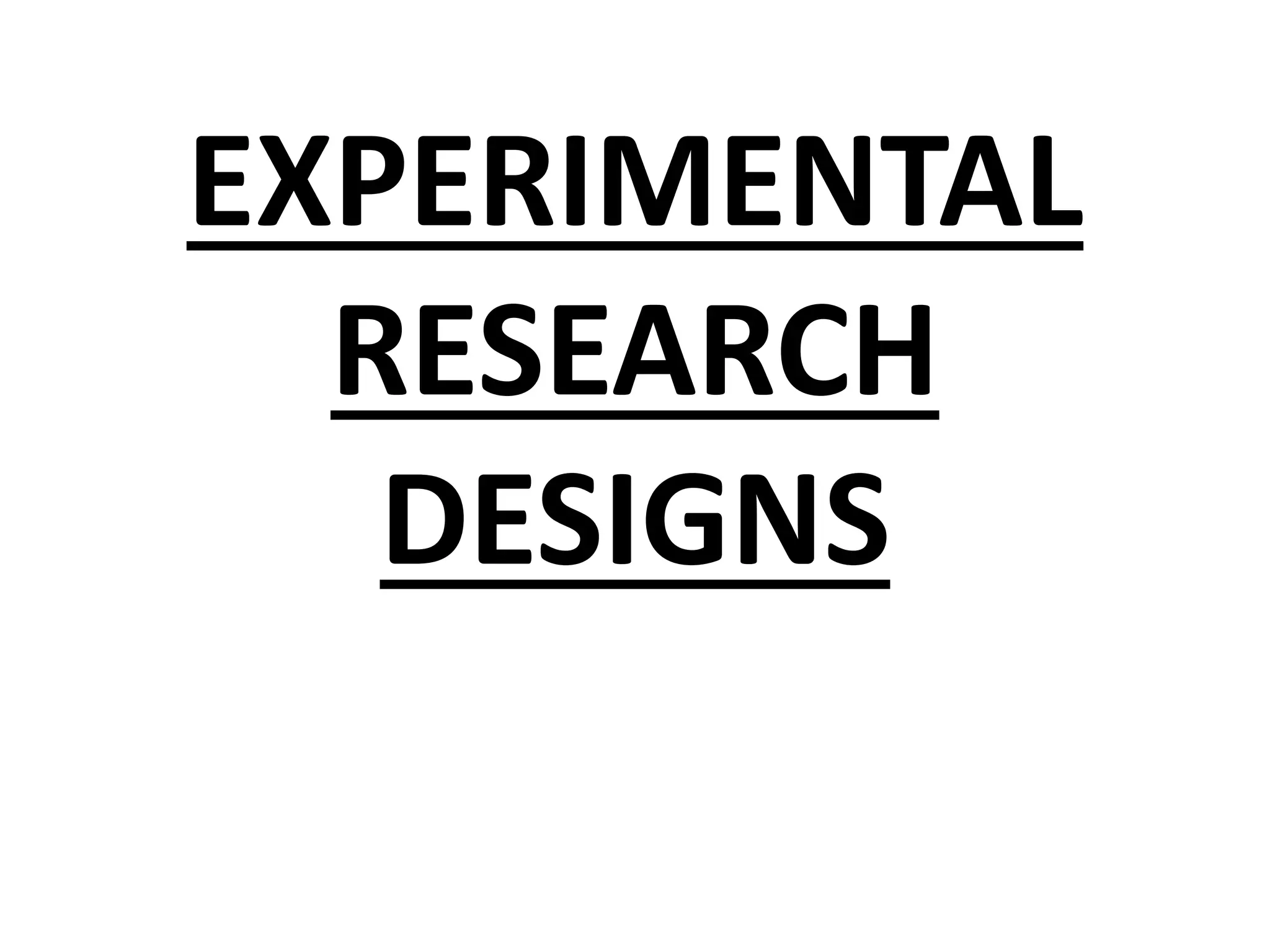EXPERIMENTAL
RESEARCH
DESIGNS
 
