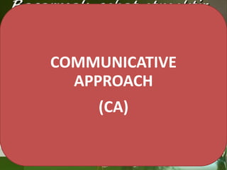 COMMUNICATIVE
APPROACH

(CA)

 
