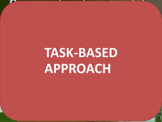 TASK-BASED
APPROACH

 