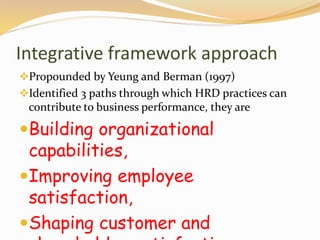 Integrative framework approach
Propounded by Yeung and Berman (1997)
Identified 3 paths through which HRD practices can
...