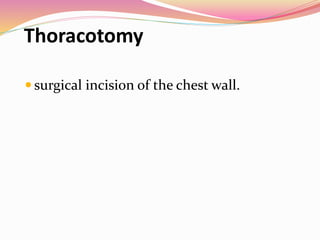 Thoracotomy
 surgical incision of the chest wall.
 