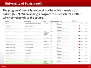 The program Content Type contains a list which is made up of
entries (A – Z). When adding a program the user selects a letter
which corresponds to the course.

t44u 2013

14

 