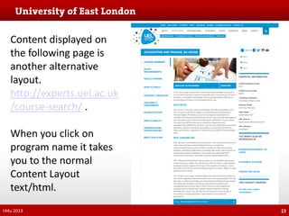 Content displayed on
the following page is
another alternative
layout.
http://experts.uel.ac.uk
/course-search/ .
When you click on
program name it takes
you to the normal
Content Layout
text/html.
t44u 2013

23

 
