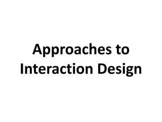 Approaches to
Interaction Design
 