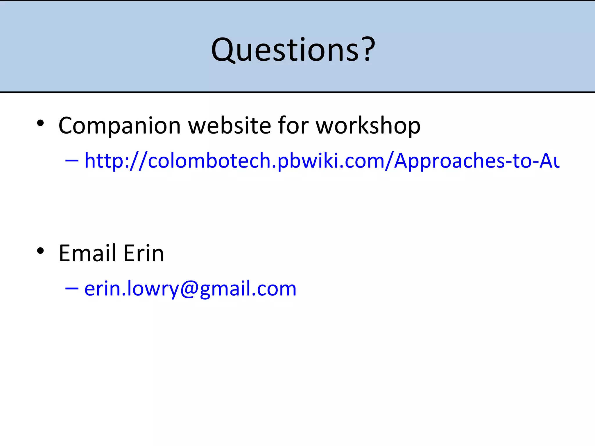 Questions?  Companion website for workshop http://colombotech.pbwiki.com/Approaches-to-Autonomous-Learning   Email Erin [email_address]   