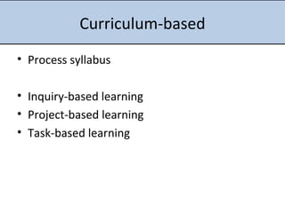 Curriculum-based Process syllabus Inquiry-based learning Project-based learning Task-based learning 