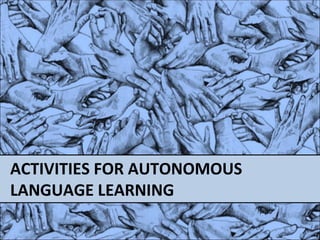 ACTIVITIES FOR AUTONOMOUS    LANGUAGE LEARNING 