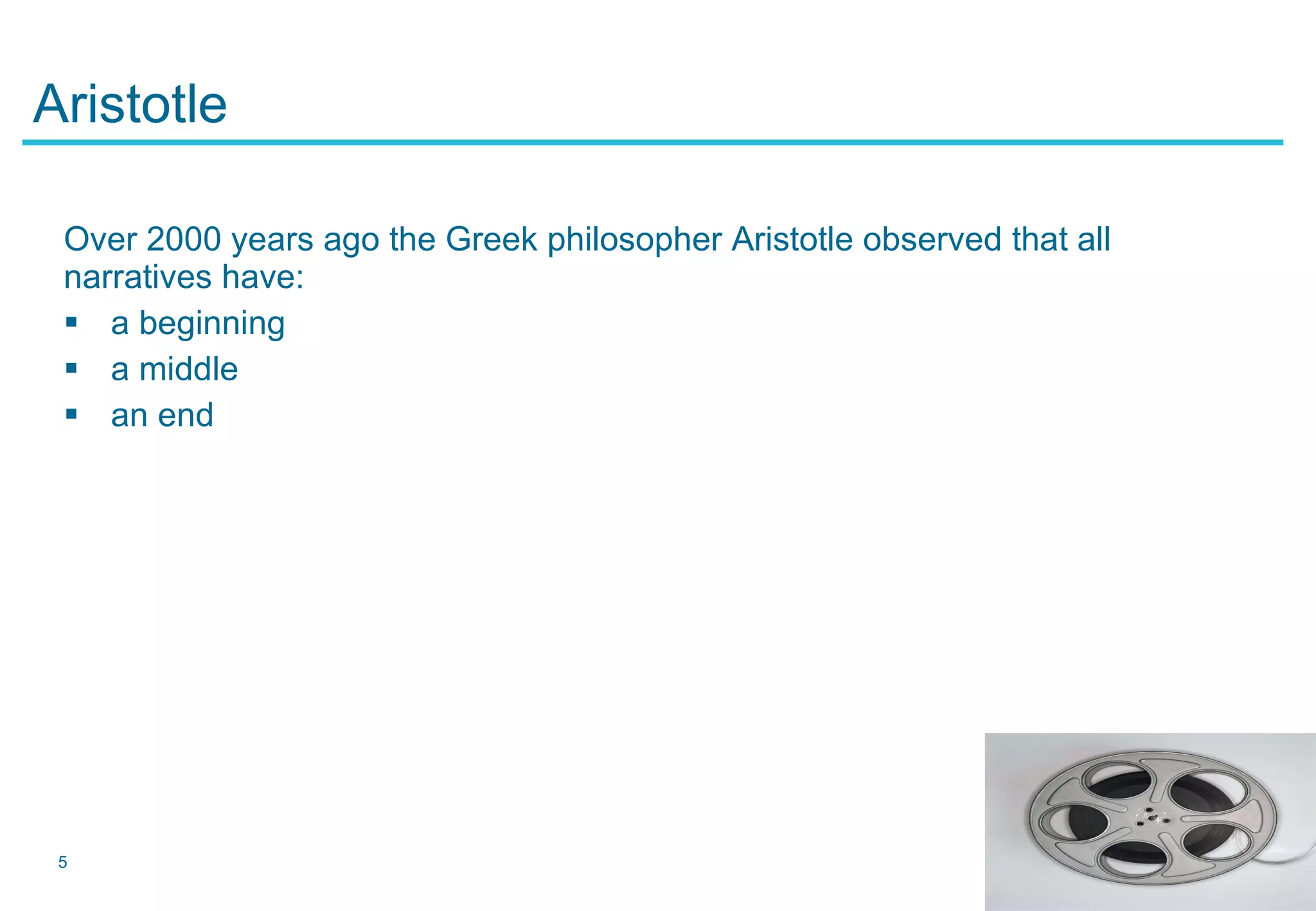 Aristotle Over 2000 years ago the Greek philosopher Aristotle observed that a ll narratives hav e: a   b eginning a   m iddle a n  e nd 