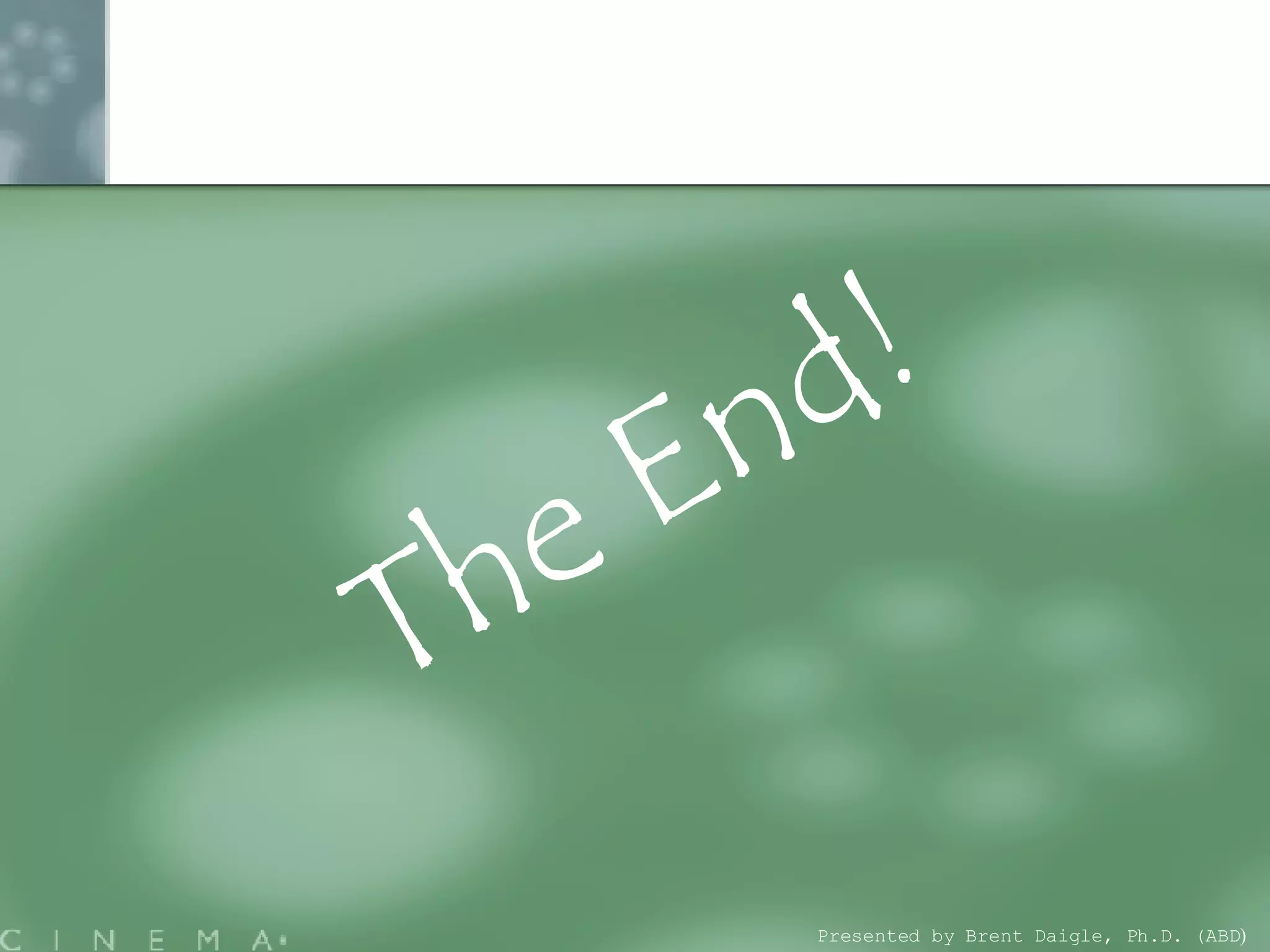 The End! Presented by Brent Daigle, Ph.D. (ABD ) 