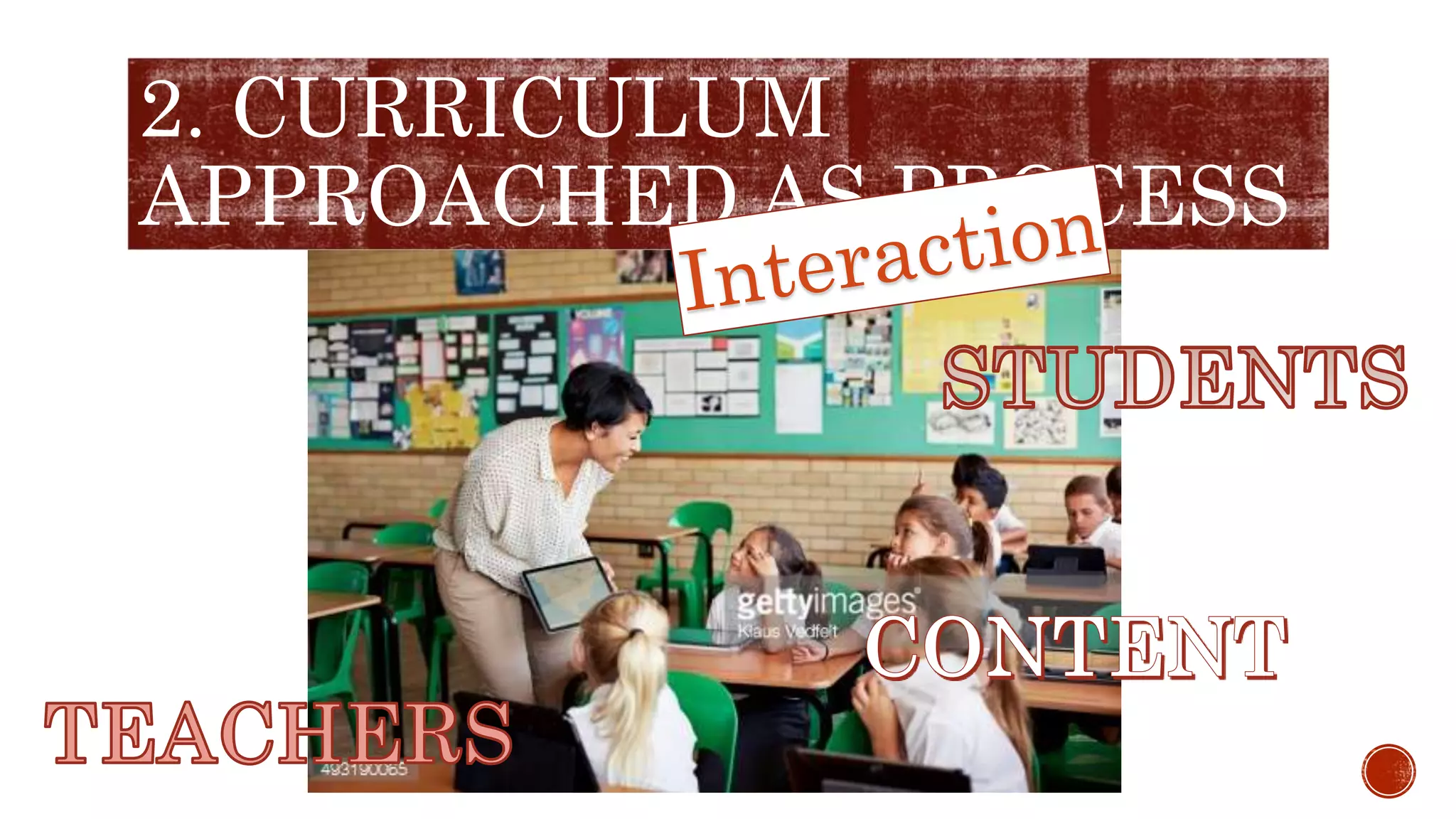2. CURRICULUM
APPROACHED AS PROCESS
 