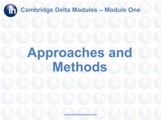 Approaches and Methods Cambridge Delta Modules – Module One www.ih-buenosaires.com 