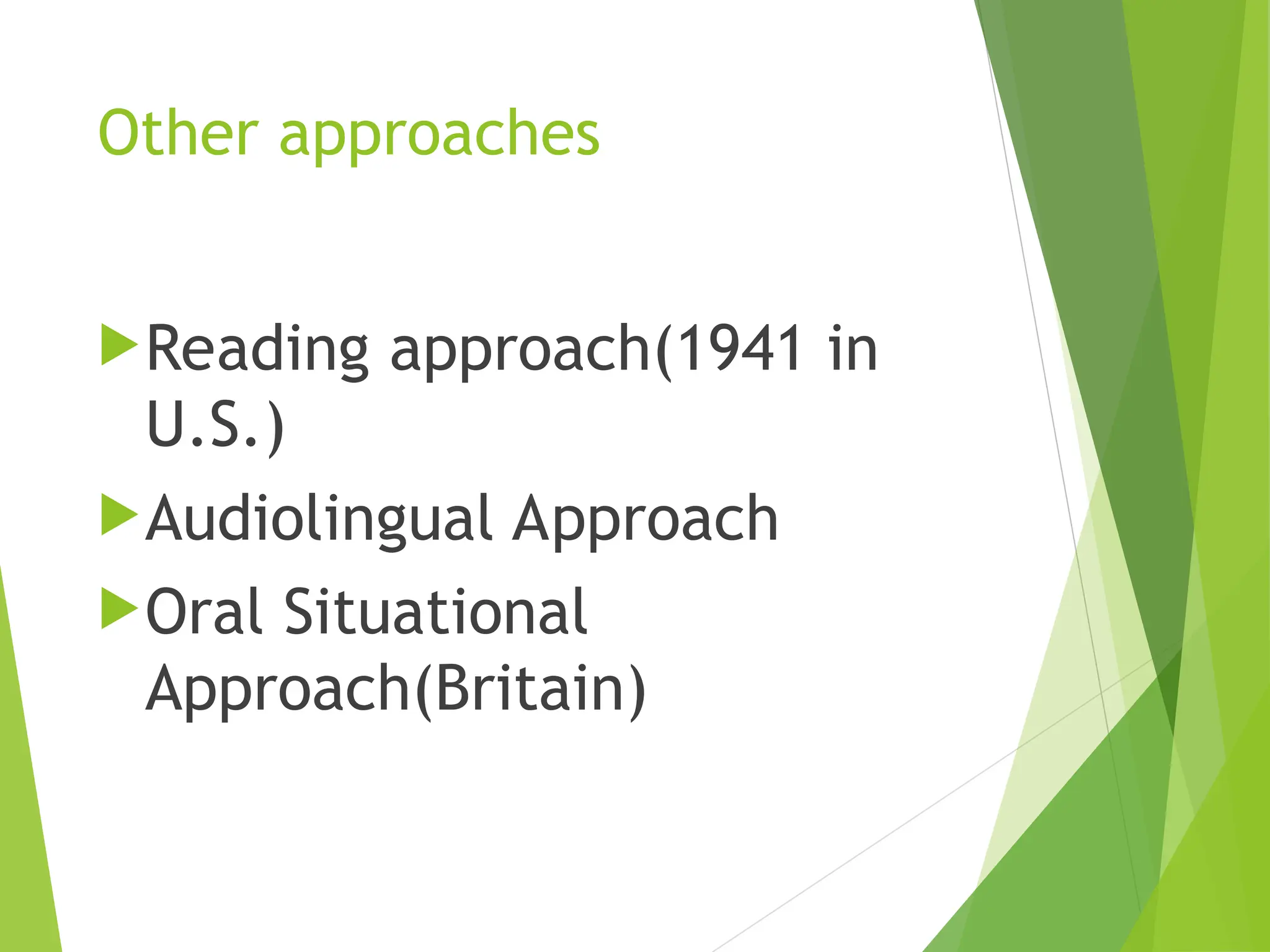 Other approaches
Reading approach(1941 in
U.S.)
Audiolingual Approach
Oral Situational
Approach(Britain)
 