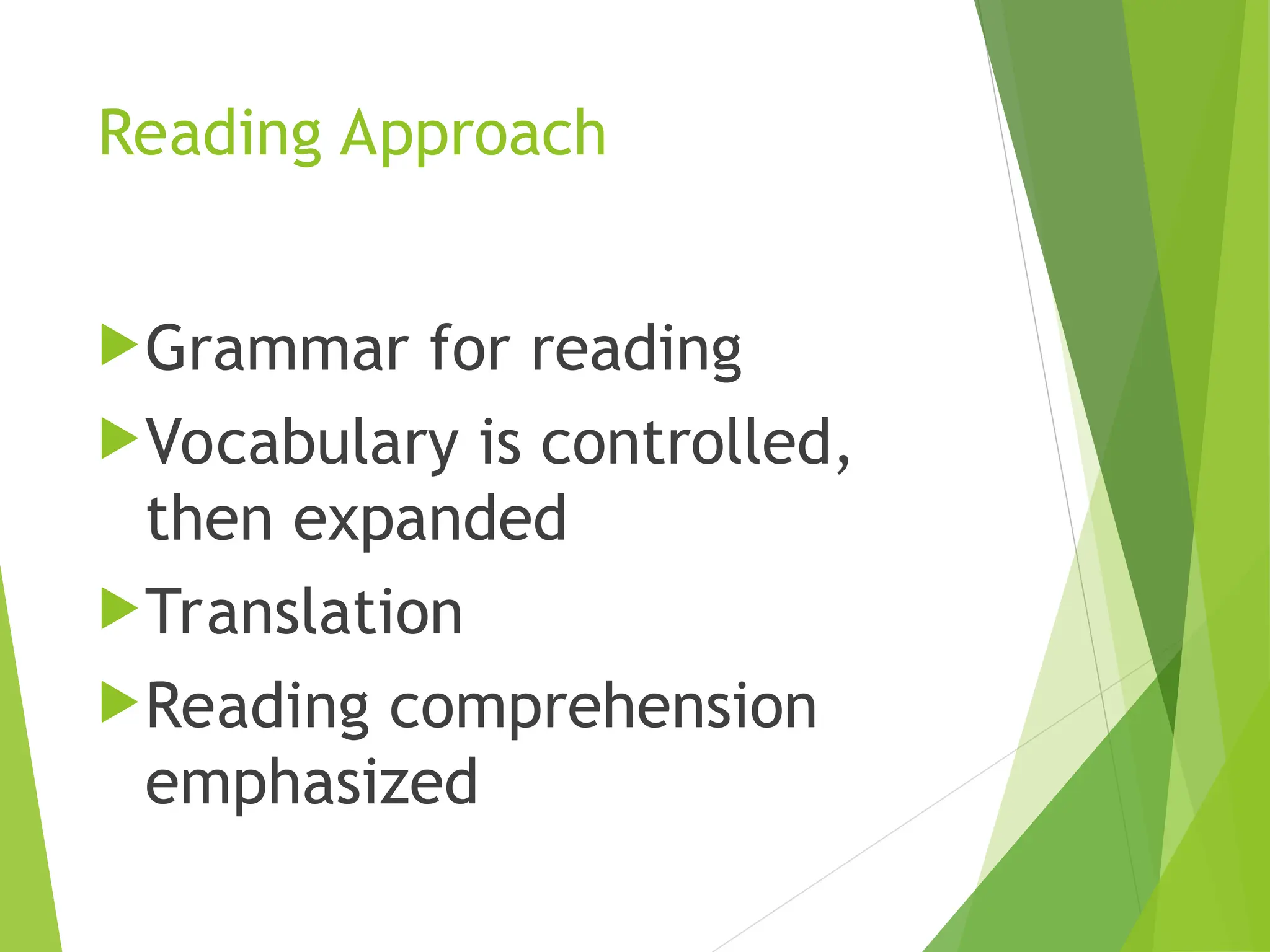 Reading Approach
Grammar for reading
Vocabulary is controlled,
then expanded
Translation
Reading comprehension
emphasized
 