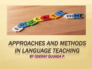 APPROACHES AND METHODS
  IN LANGUAGE TEACHING
      BY ODERAY QUIJADA P.
 