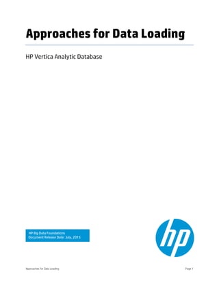 Approaches for Data Loading Page 1
Approaches for Data Loading
HP Vertica Analytic Database
HP Big Data Foundations
Document Release Date: July, 2015
 