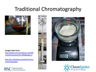 Traditional Chromatography




Images taken from:
http://www.sciencemadness.org/talk
/viewthread.php?tid=3960&page=3

http...