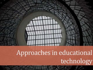 Approaches in educational
technology
 
