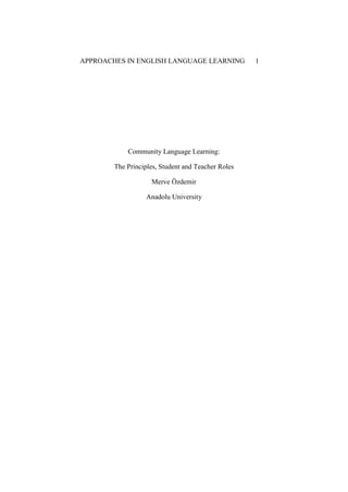 APPROACHES IN ENGLISH LANGUAGE LEARNING

Community Language Learning:
The Principles, Student and Teacher Roles
Merve Özdemir
Anadolu University

1

 