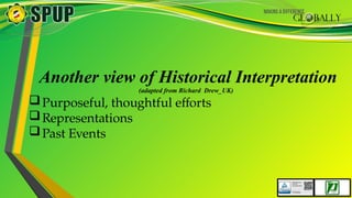 Another view of Historical Interpretation
(adapted from Richard Drew_UK)
Purposeful, thoughtful efforts
Representations
Past Events
 