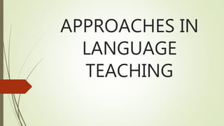 APPROACHES IN
LANGUAGE
TEACHING
 