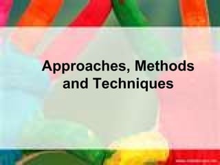 Approaches, Methods
  and Techniques



                      1
 