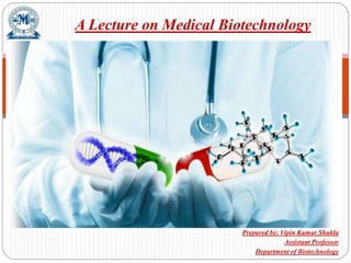 Prepared by: Vipin Kumar Shukla
Assistant Professor
Department of Biotechnology
A Lecture on Medical Biotechnology
 