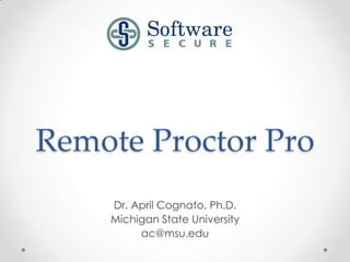 Remote Proctor Pro
    Dr. April Cognato, Ph.D.
    Michigan State University
         ac@msu.edu
 