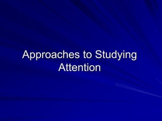 Approaches to Studying
Attention
 