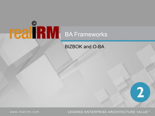 10Copyright © Real IRM Solutions (Pty) Ltd 2016w w w . r e a l i r m . c o m LEADING ENTERPRISE ARCHITECTURE VALUE™
BA Frameworks
BIZBOK and O-BA
 
