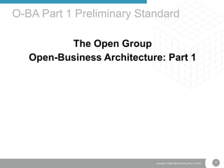 17Copyright © Real IRM Solutions (Pty) Ltd 2016
The Open Group
Open-Business Architecture: Part 1
O-BA Part 1 Preliminary Standard
 