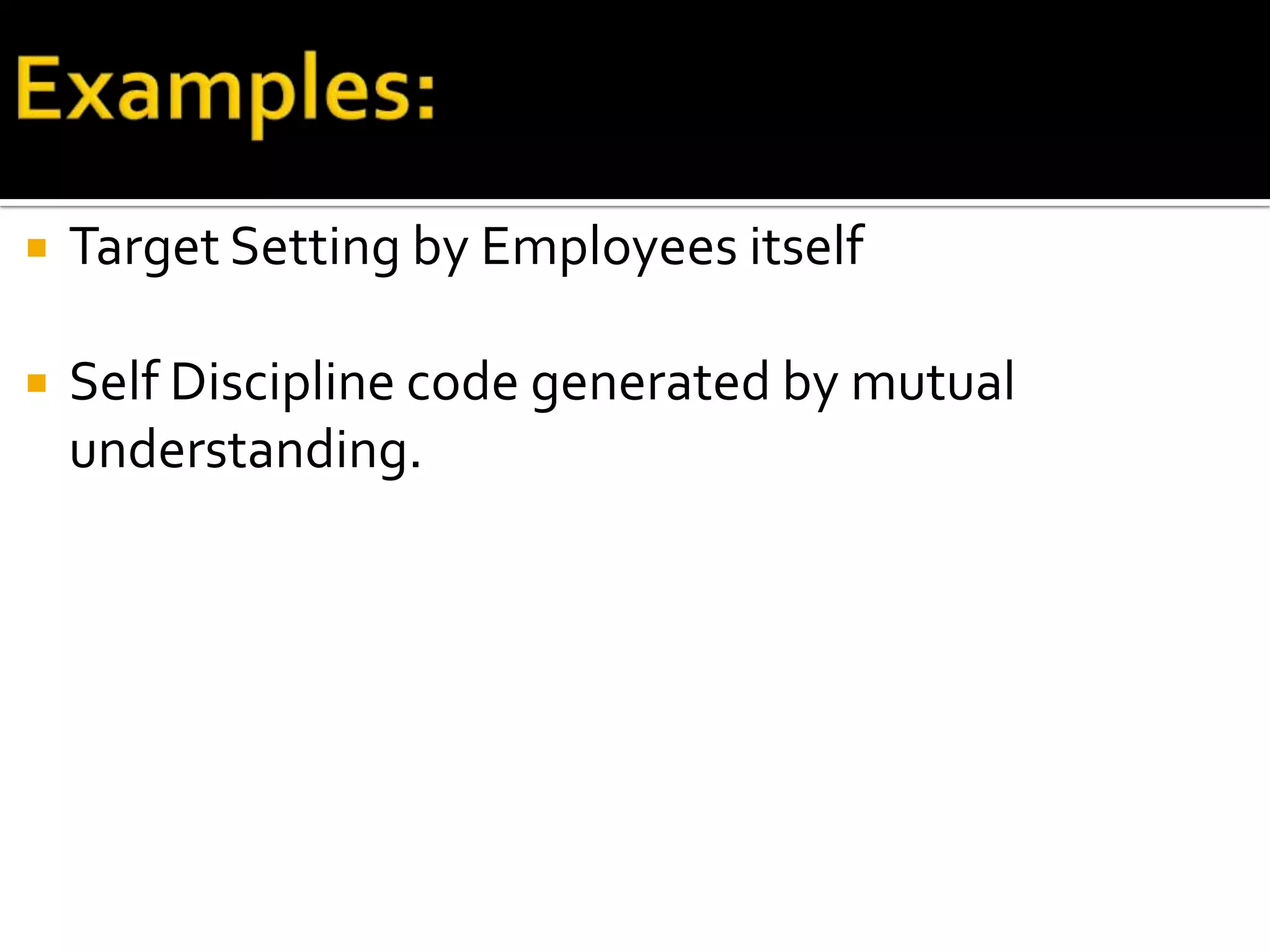    Target Setting by Employees itself

   Self Discipline code generated by mutual
    understanding.
 