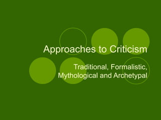 Approaches to Criticism Traditional, Formalistic, Mythological and Archetypal 
