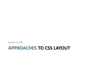 APPROACHES TO CSS LAYOUT
Section 5 of 7
 