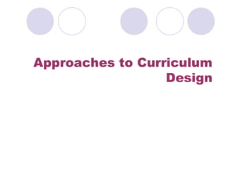 Approaches to Curriculum
                  Design
 
