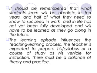 It should be remembered that what
students learn will be obsolete in ten
years, and half of what they need to
know to suc...