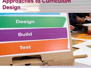 Approaches to Curriculum
Design
 
