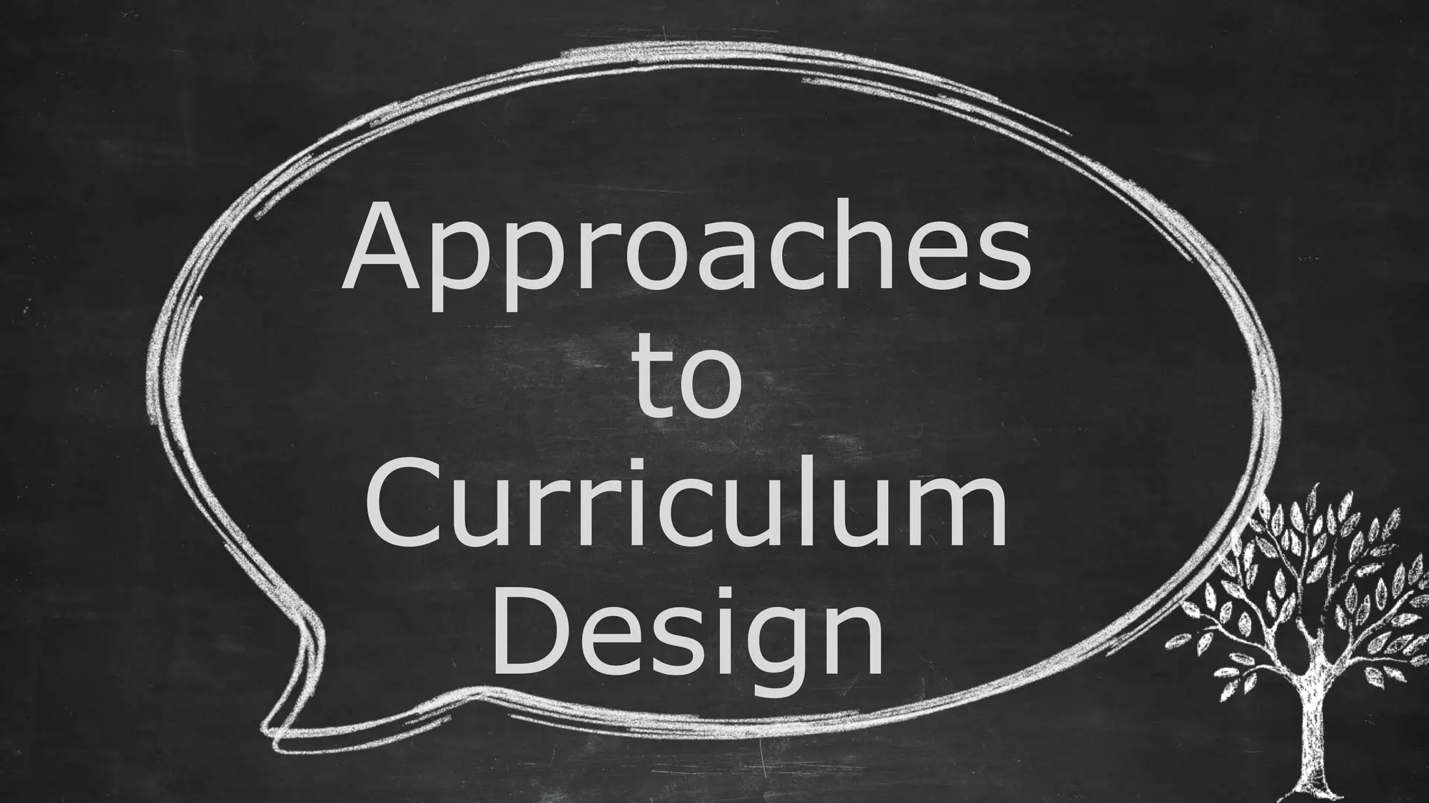 Approaches
to
Curriculum
Design
 